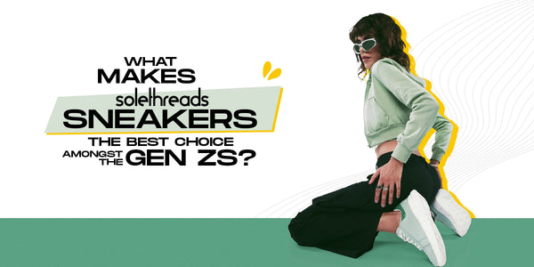 What Makes Solethreads Sneakers the Best Choice Amongst the Gen Zs?
